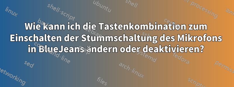 Wie kann ich die Tastenkombination zum Einschalten der Stummschaltung des Mikrofons in BlueJeans ändern oder deaktivieren?