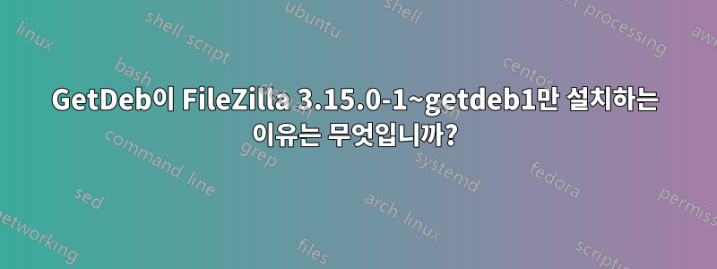 GetDeb이 FileZilla 3.15.0-1~getdeb1만 설치하는 이유는 무엇입니까?