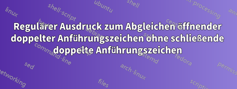 Regulärer Ausdruck zum Abgleichen öffnender doppelter Anführungszeichen ohne schließende doppelte Anführungszeichen