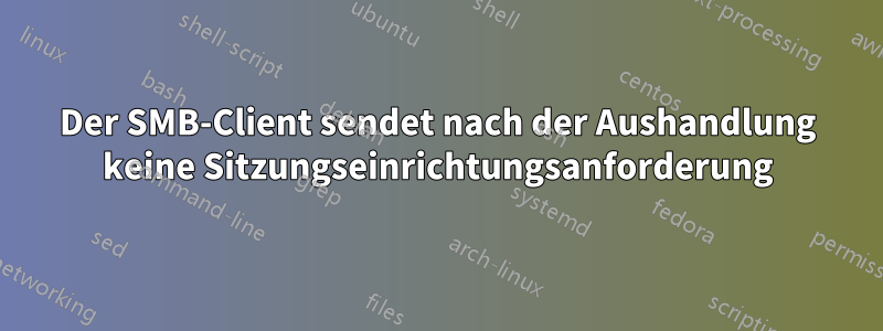 Der SMB-Client sendet nach der Aushandlung keine Sitzungseinrichtungsanforderung