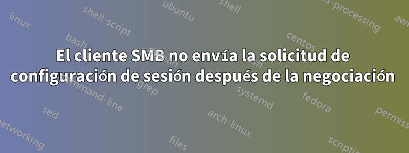 El cliente SMB no envía la solicitud de configuración de sesión después de la negociación