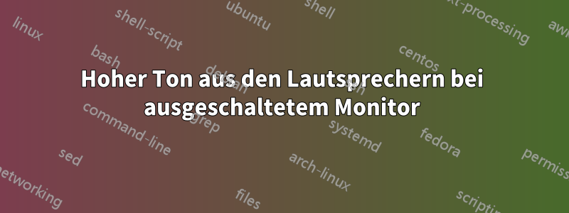 Hoher Ton aus den Lautsprechern bei ausgeschaltetem Monitor