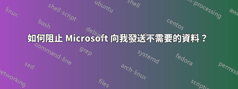 如何阻止 Microsoft 向我發送不需要的資料？