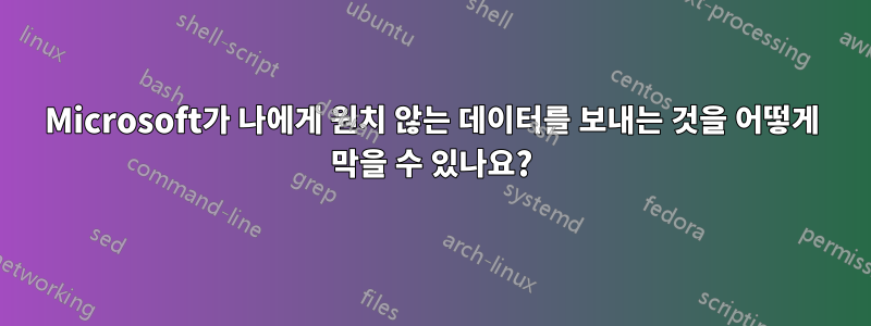 Microsoft가 나에게 원치 않는 데이터를 보내는 것을 어떻게 막을 수 있나요?