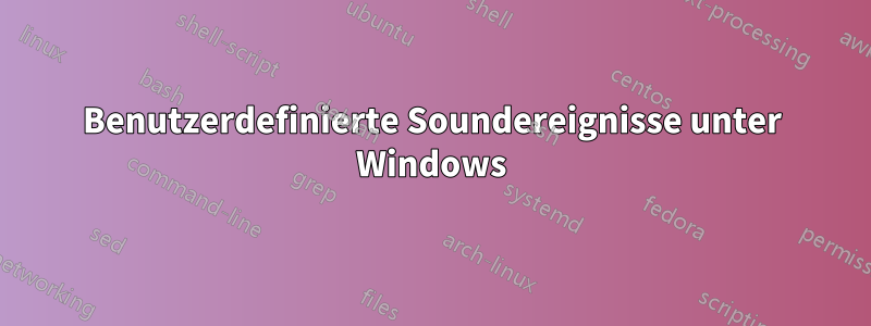 Benutzerdefinierte Soundereignisse unter Windows