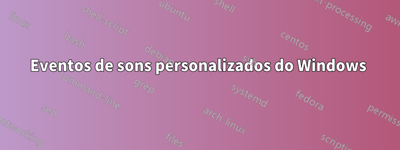 Eventos de sons personalizados do Windows