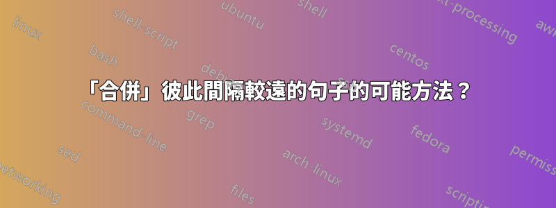 「合併」彼此間隔較遠的句子的可能方法?