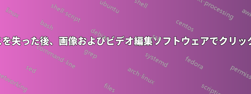 フォーカスを失った後、画像およびビデオ編集ソフトウェアでクリックできない