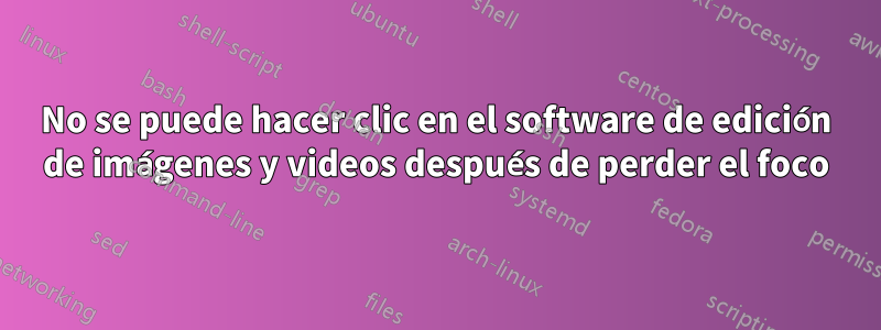 No se puede hacer clic en el software de edición de imágenes y videos después de perder el foco