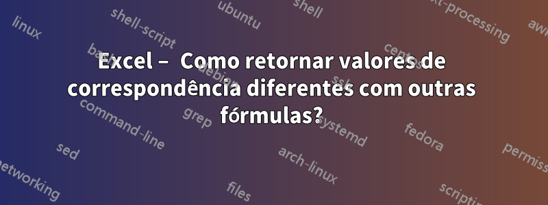 Excel – Como retornar valores de correspondência diferentes com outras fórmulas?
