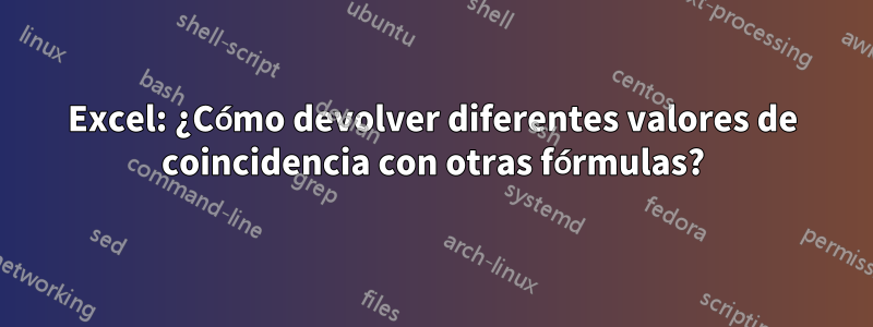 Excel: ¿Cómo devolver diferentes valores de coincidencia con otras fórmulas?