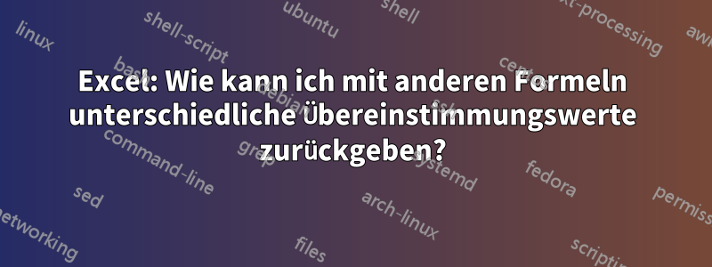 Excel: Wie kann ich mit anderen Formeln unterschiedliche Übereinstimmungswerte zurückgeben?