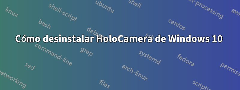 Cómo desinstalar HoloCamera de Windows 10