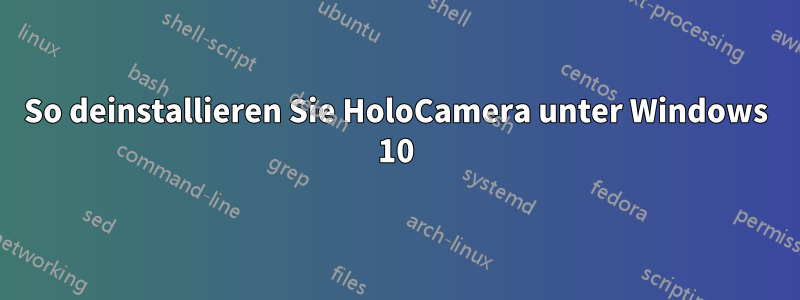 So deinstallieren Sie HoloCamera unter Windows 10