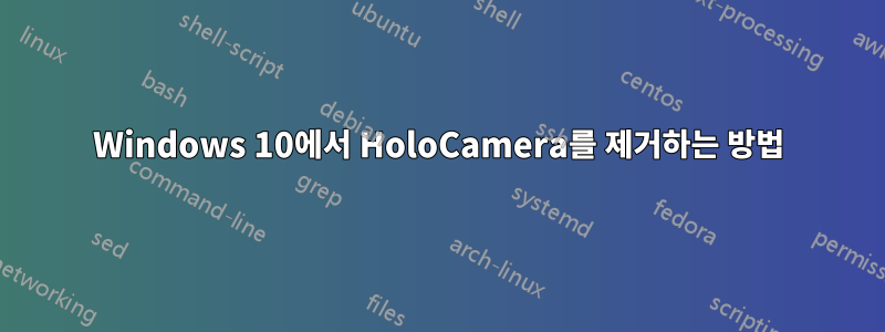 Windows 10에서 HoloCamera를 제거하는 방법