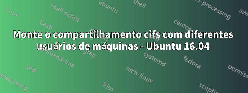 Monte o compartilhamento cifs com diferentes usuários de máquinas - Ubuntu 16.04
