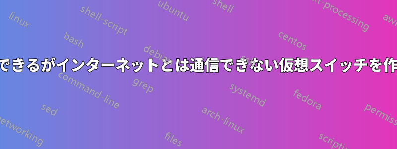 仮想クライアントがホストと通信できるがインターネットとは通信できない仮想スイッチを作成するにはどうすればよいですか