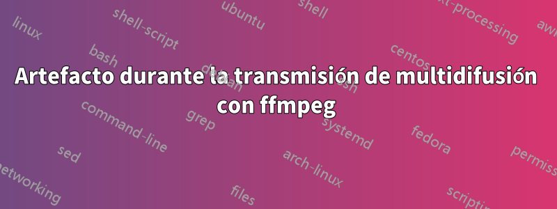 Artefacto durante la transmisión de multidifusión con ffmpeg
