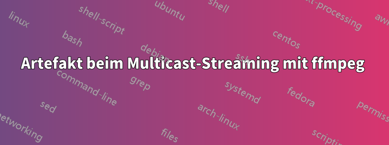 Artefakt beim Multicast-Streaming mit ffmpeg