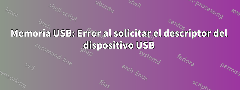 Memoria USB: Error al solicitar el descriptor del dispositivo USB
