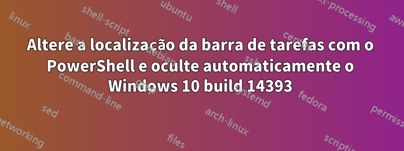 Altere a localização da barra de tarefas com o PowerShell e oculte automaticamente o Windows 10 build 14393