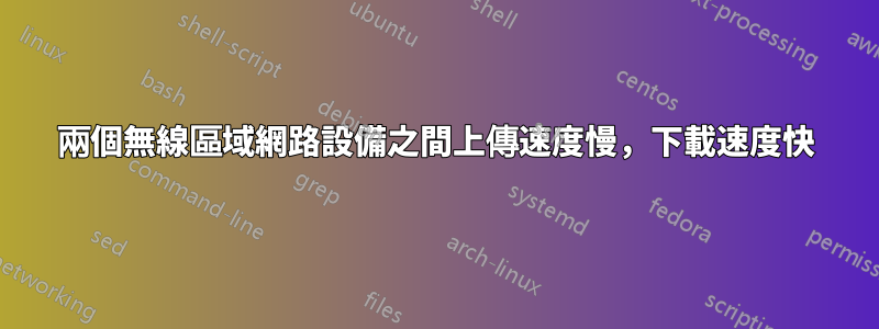 兩個無線區域網路設備之間上傳速度慢，下載速度快