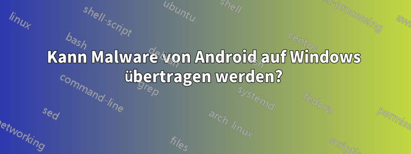 Kann Malware von Android auf Windows übertragen werden?