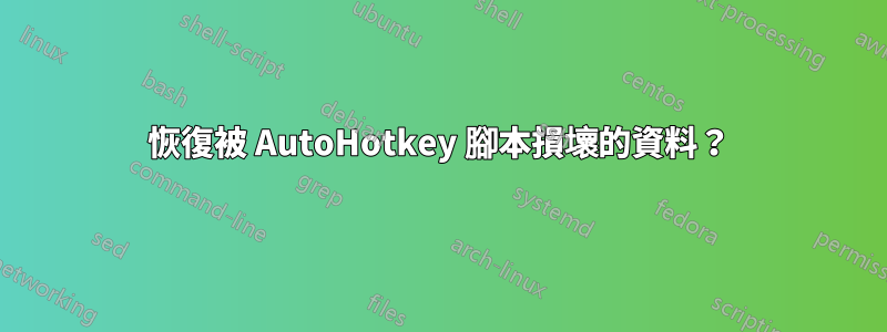 恢復被 AutoHotkey 腳本損壞的資料？