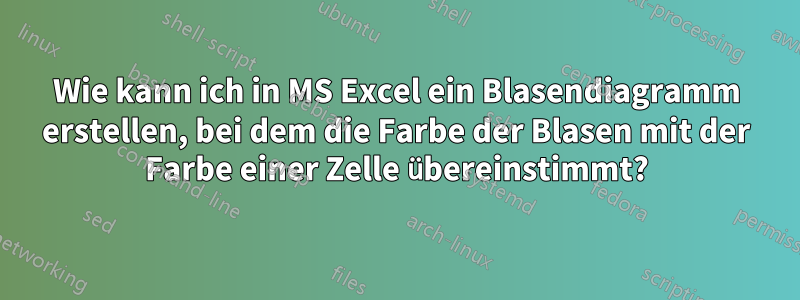 Wie kann ich in MS Excel ein Blasendiagramm erstellen, bei dem die Farbe der Blasen mit der Farbe einer Zelle übereinstimmt?