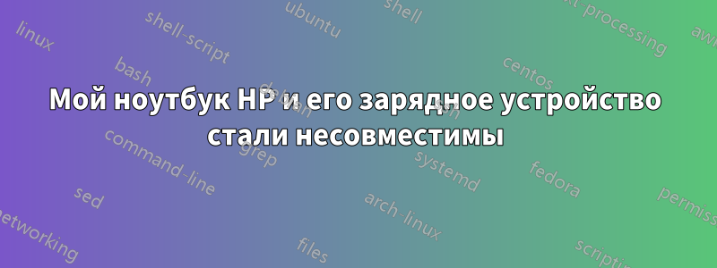 Мой ноутбук HP и его зарядное устройство стали несовместимы