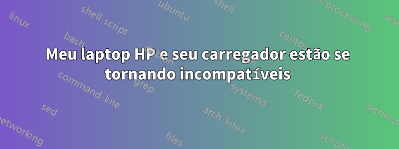 Meu laptop HP e seu carregador estão se tornando incompatíveis