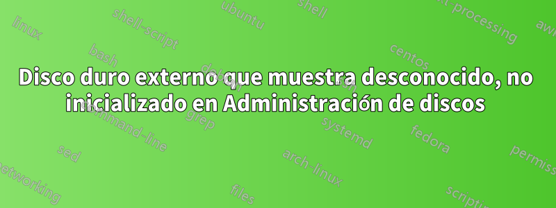 Disco duro externo que muestra desconocido, no inicializado en Administración de discos