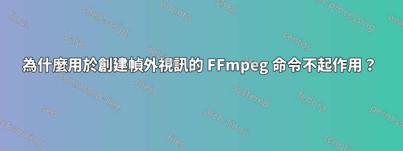 為什麼用於創建幀外視訊的 FFmpeg 命令不起作用？