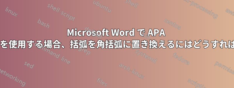 Microsoft Word で APA 参照スタイルを使用する場合、括弧を角括弧に置き換えるにはどうすればよいですか?