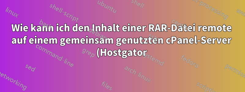 Wie kann ich den Inhalt einer RAR-Datei remote auf einem gemeinsam genutzten cPanel-Server (Hostgator) anzeigen?