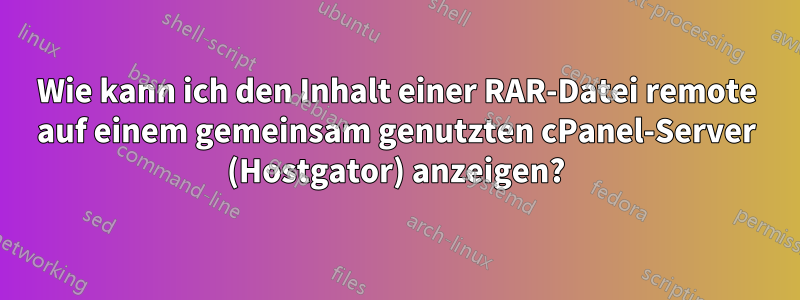 Wie kann ich den Inhalt einer RAR-Datei remote auf einem gemeinsam genutzten cPanel-Server (Hostgator) anzeigen?