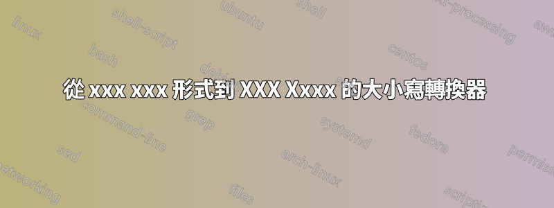 從 xxx xxx 形式到 XXX Xxxx 的大小寫轉換器