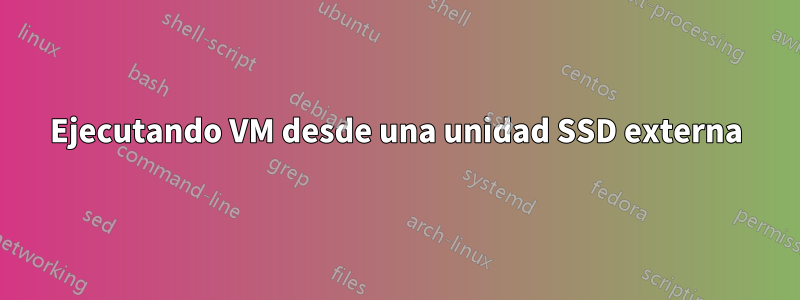 Ejecutando VM desde una unidad SSD externa