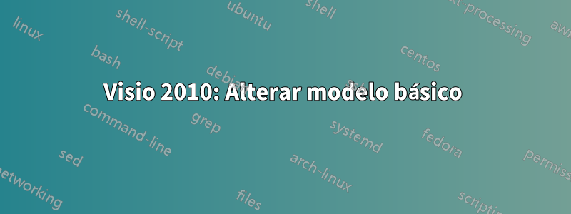 Visio 2010: Alterar modelo básico