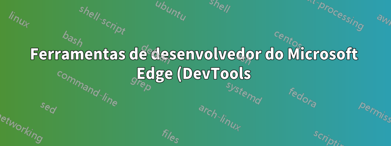 Ferramentas de desenvolvedor do Microsoft Edge (DevTools) quebradas após atualização do Windows