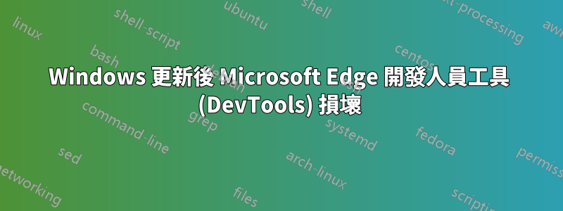 Windows 更新後 Microsoft Edge 開發人員工具 (DevTools) 損壞