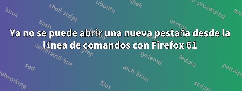 Ya no se puede abrir una nueva pestaña desde la línea de comandos con Firefox 61