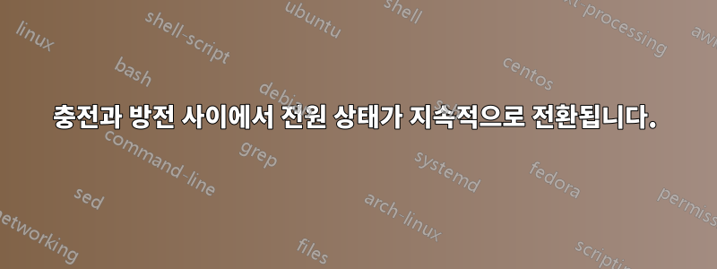 충전과 방전 사이에서 전원 상태가 지속적으로 전환됩니다.