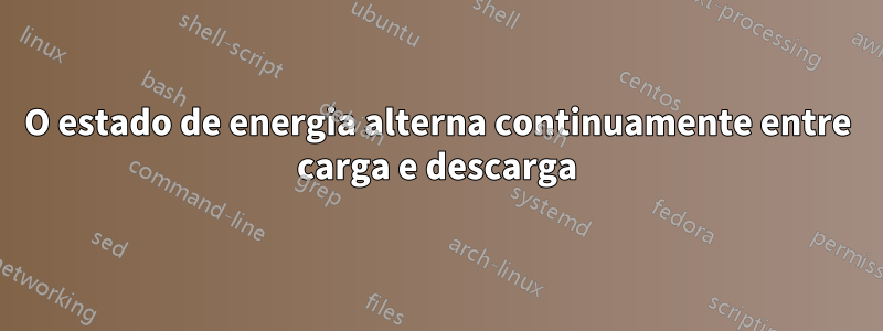 O estado de energia alterna continuamente entre carga e descarga