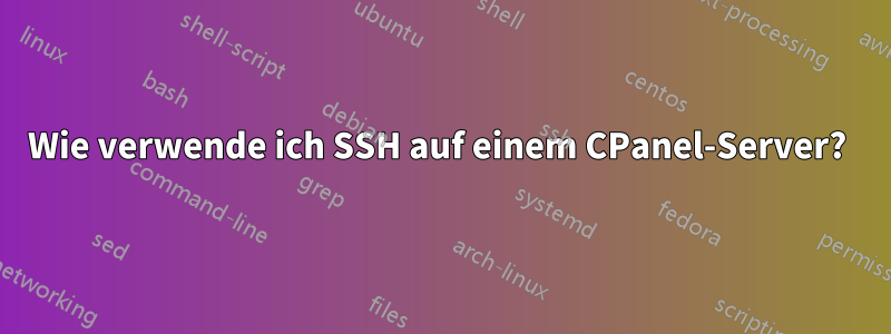 Wie verwende ich SSH auf einem CPanel-Server? 