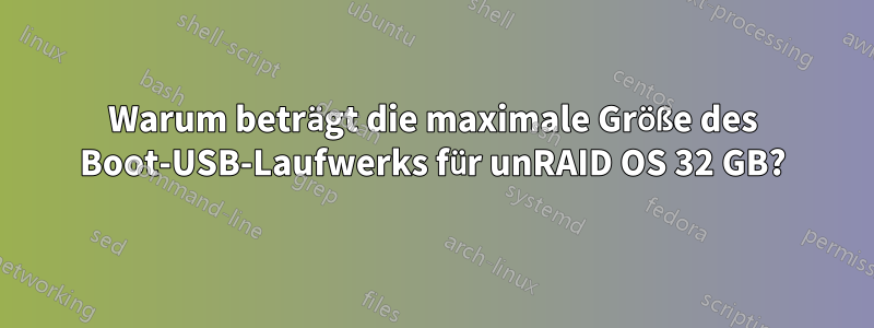 Warum beträgt die maximale Größe des Boot-USB-Laufwerks für unRAID OS 32 GB?