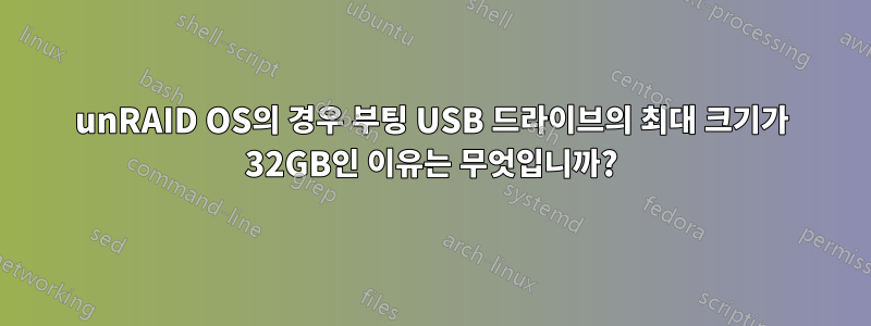 unRAID OS의 경우 부팅 USB 드라이브의 최대 크기가 32GB인 이유는 무엇입니까?