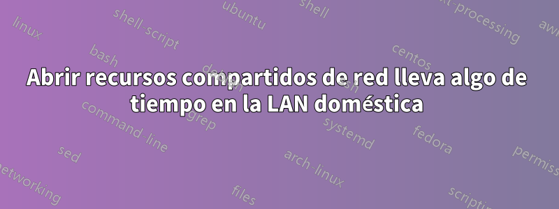 Abrir recursos compartidos de red lleva algo de tiempo en la LAN doméstica