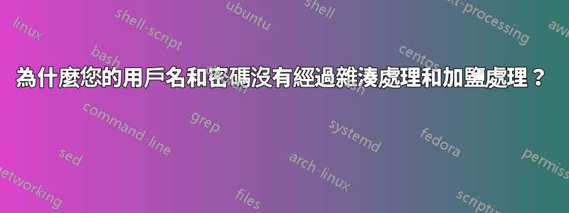 為什麼您的用戶名和密碼沒有經過雜湊處理和加鹽處理？ 