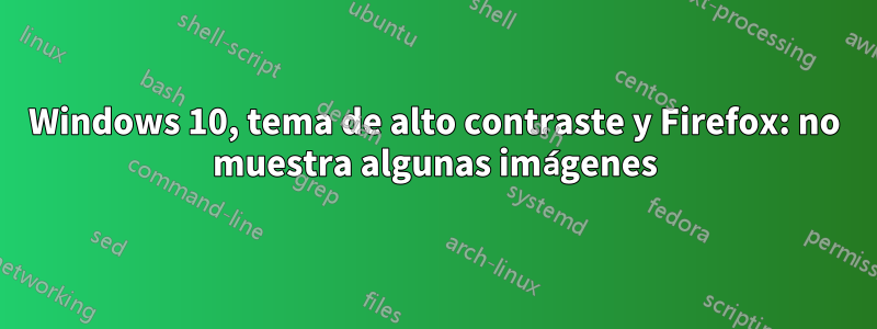 Windows 10, tema de alto contraste y Firefox: no muestra algunas imágenes